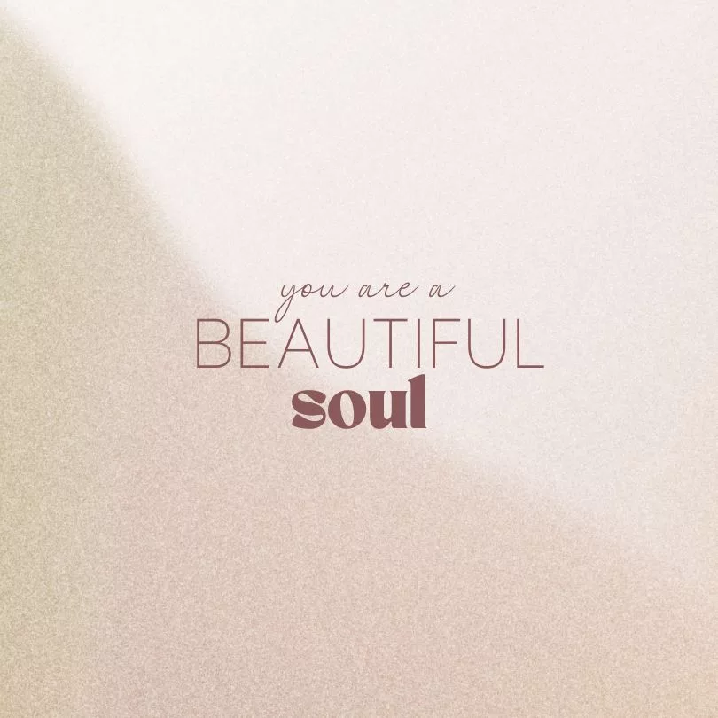 you are a beautiful soul